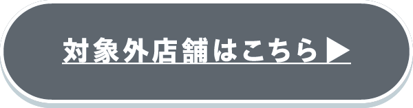 対象外店舗はこちら▶︎