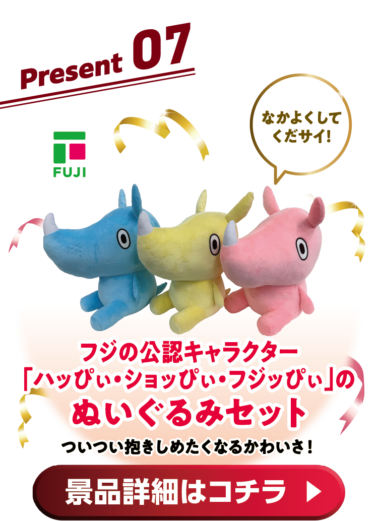 Present07 フジの公認キャラクター「ハッぴい·ショッぴい·フジッぴい」のぬいぐるみセットついつい抱きしめたくなるかわいさ! 景品詳細はコチラ