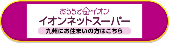 イオンネットスーパー九州にお住まいの方はこちら