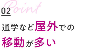 通学など屋外での移動が多い