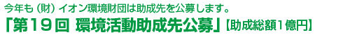 今年も（財）イオン環境財団は助成先を公募します。 「第19回 環境活動助成先公募」【助成総額1億円】