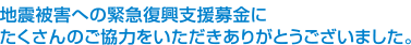 地震被害への緊急復興支援募金にたくさんのご協力をいただきありがとうございました。