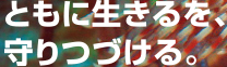 ともに生きるを、守りつづける。