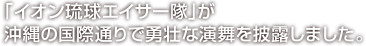 「イオン琉球エイサー隊」が沖縄の国際通りで勇壮な演舞を披露しました。