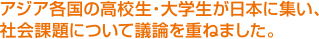 アジア各国の高校生・大学生が日本に集い、社会課題について議論を重ねました。